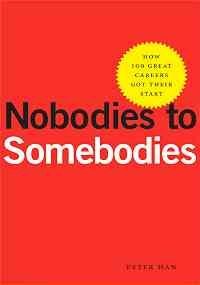 Nobodies to Somebodies: How 100 Great Careers Got Their Start by Han, Peter