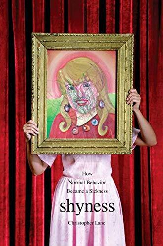 Shyness: How Normal Behavior Became a Sickness By Christopher L