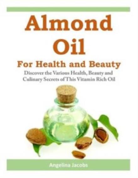 Almond Oil For Health And Beauty: Discover The Various Health, Beauty And C…
