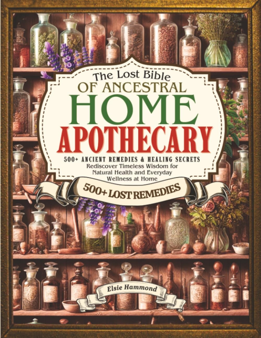 The Lost Bible of Ancestral Home Apothecary 500+ Ancient Remedies & Healing S…
