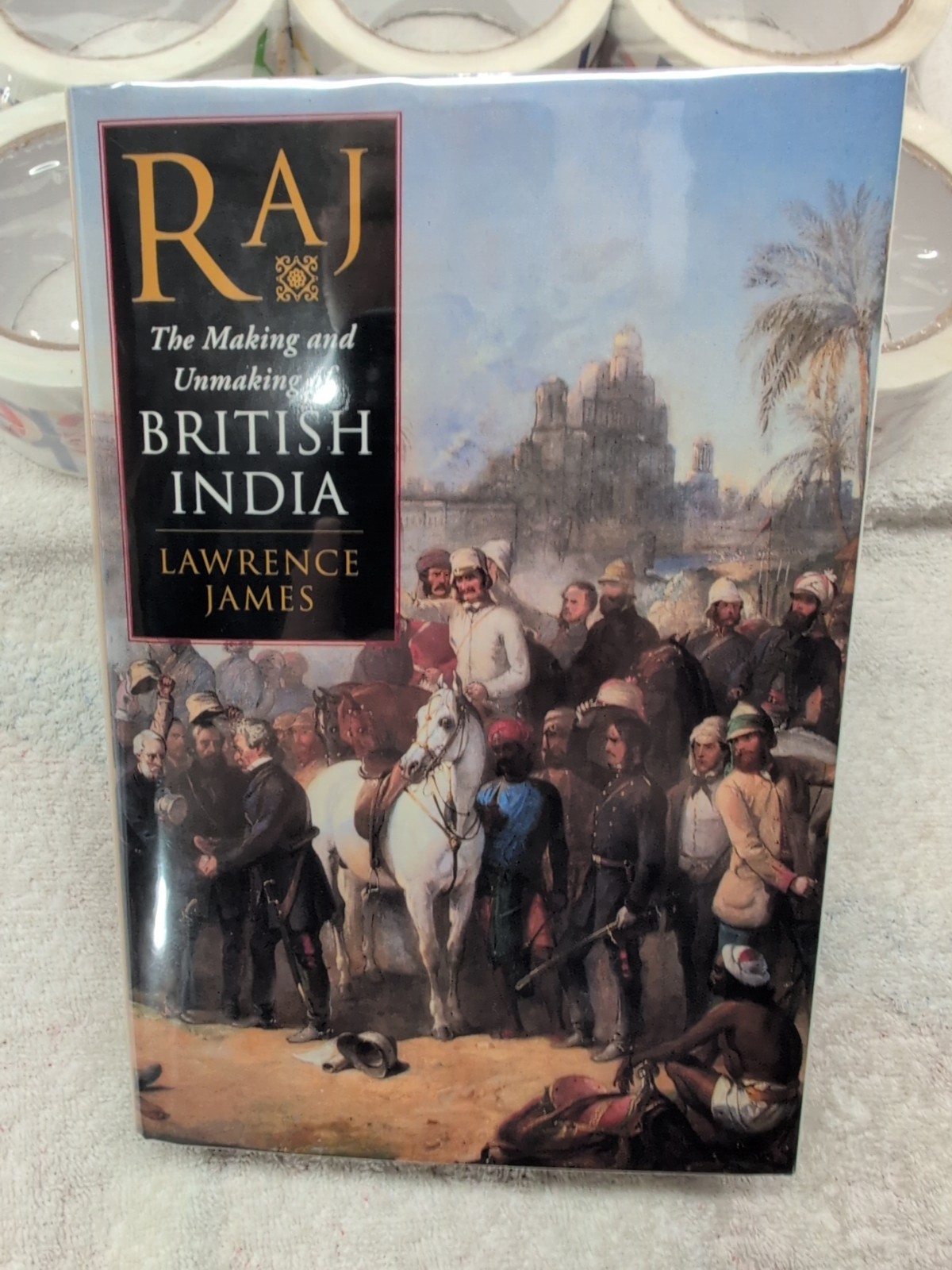 RAJ BRITISH INDIA Making and Unmaking by Lawrence James (1998) 1st/1st + Mylar!!