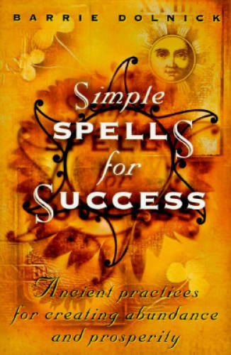 Simple Spells For Success: Ancient Practices for Creating Abundance and P – GOOD