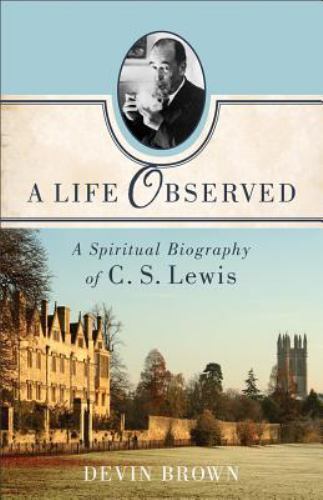 A Life Observed: A Spiritual Biography of C. S. Lewis Devin Brown Paperback Col