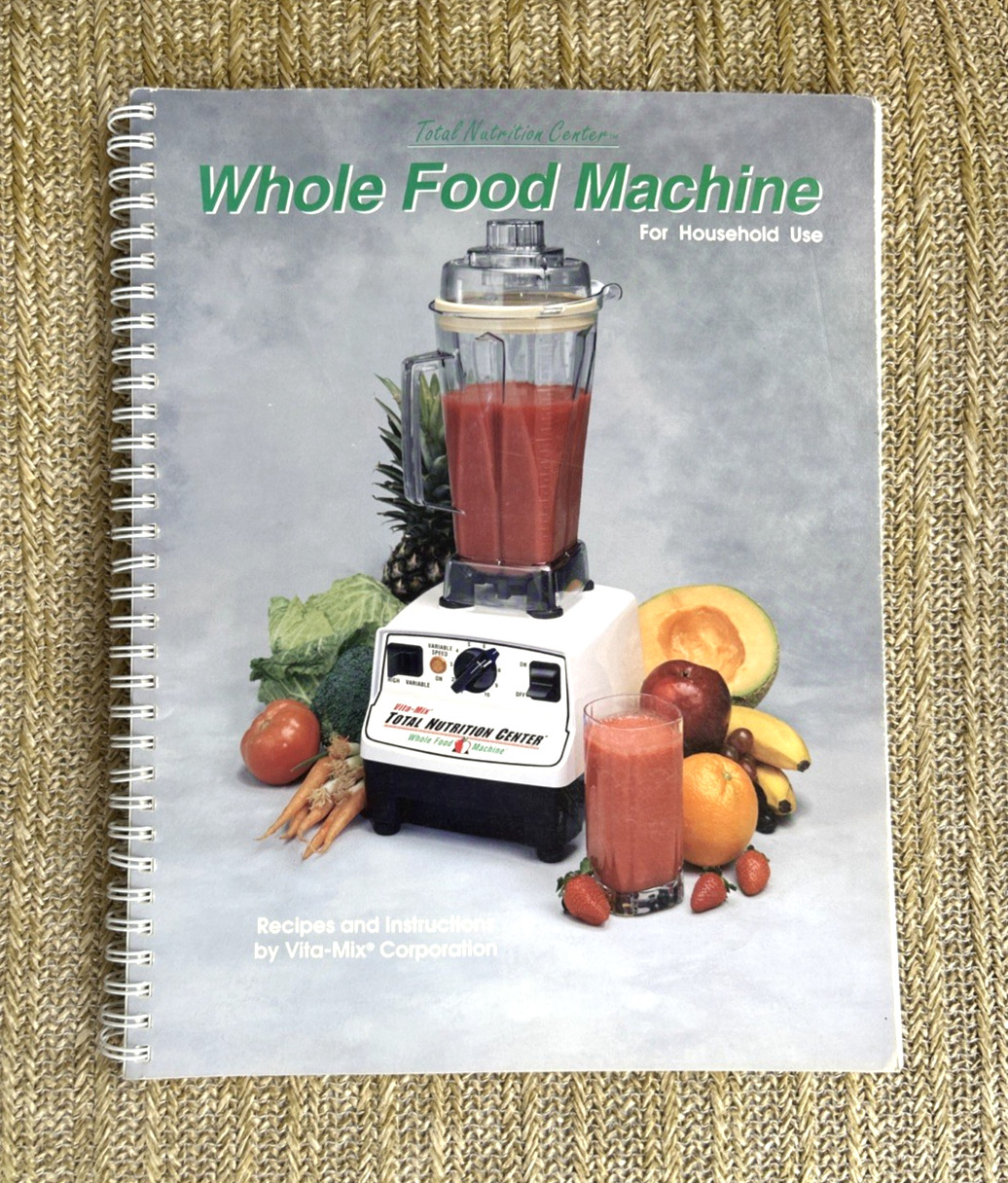 Total Nutrition Center Whole Food Machine Recipes and Instructions Vita Mix 1993