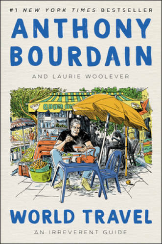 World Travel: An Irreverent Guide – Hardcover By Bourdain, Anthony – GOOD