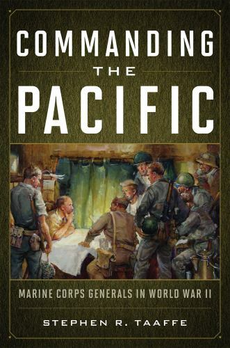 Commanding the Pacific: Marine Corps Generals in World War II – Taaffe, Stephen