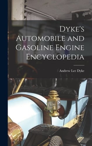 Dyke’s Automobile and Gasoline Engine Encyclopedia by Andrew Lee Dyke: New