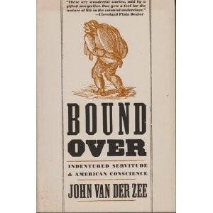 BOUND OVER: INDENTURED SERVITUDE AND AMERICAN CONSCIENCE By Van John Der Zee VG+