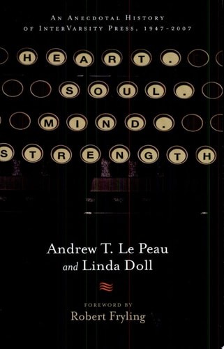 Heart. Soul. Mind. Strength.: An Anecdotal History of InterVarsity Press, 1947-2