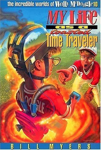 My Life as a Toasted Time Traveler; The Incre- paperback, Bill Myers, 0849938678