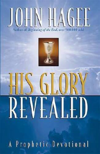 His Glory Revealed: A Devotional – Hardcover By Hagee, John – VERY GOOD