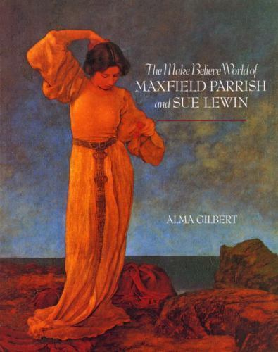 The Make-Believe World of Maxfield Parrish by Alma Gilbert (1997, Trade…