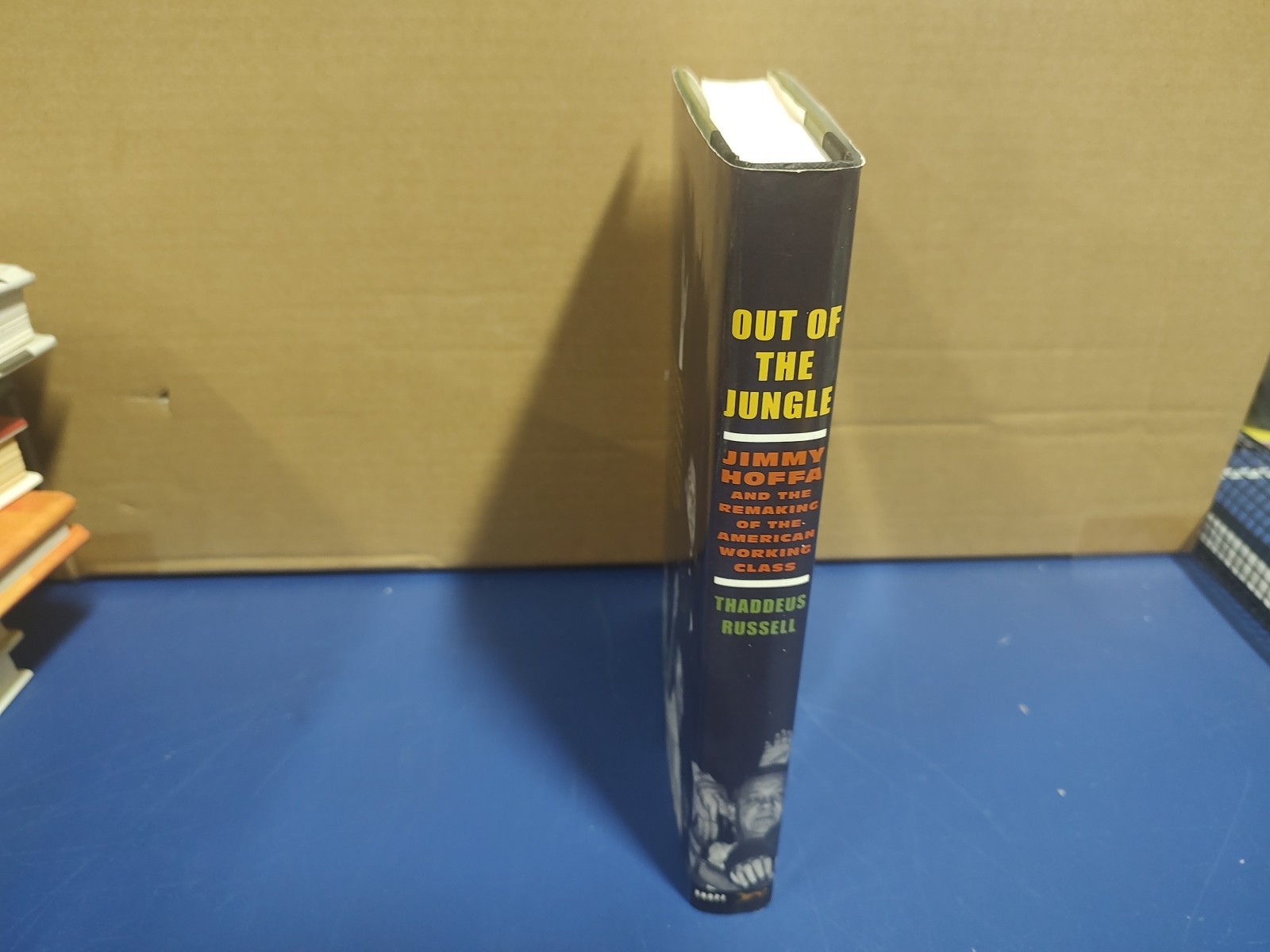 Out of the Jungle : Jimmy Hoffa and the Remaking Of by Thaddeus Russell.First Ed