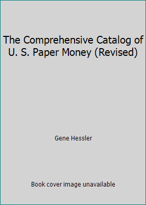 The Comprehensive Catalog of U. S. Paper Money (Revised) by Gene Hessler