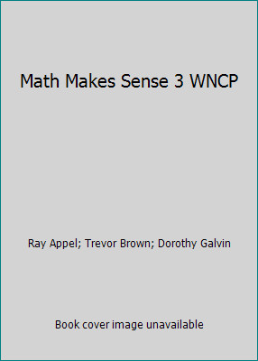 Math Makes Sense 3 WNCP by Ray Appel; Trevor Brown; Dorothy Galvin
