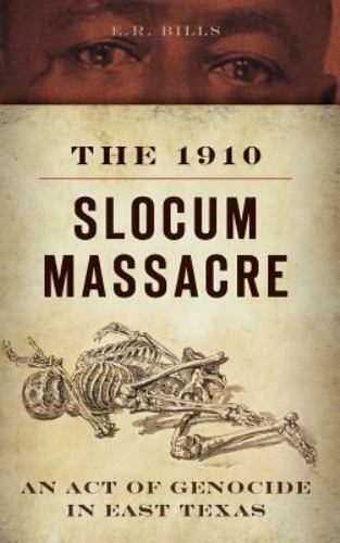 The 1910 Slocum Massacre: An Act of Genocide in East Texas – Bills, E R
