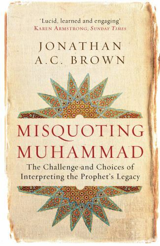 MISQUOTING MUHAMMAD: THE CHALLENGE AND CHOICES OF By Jonathan A C Brown *VG+*