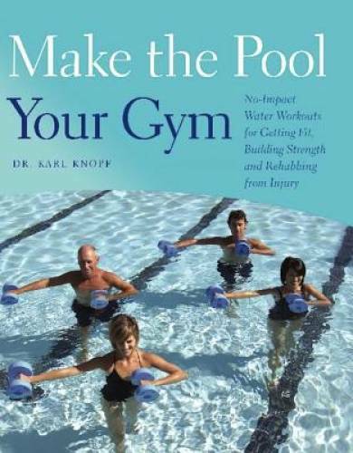 Make the Pool Your Gym: No-Impact Water Workouts for Getting Fit, Buildin – GOOD