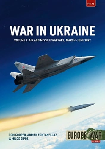 War in Ukraine – Volume 7: Air and Missile Warfare, March-June 2022 by Cooper