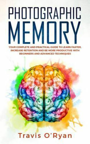 Photographic Memory: Your Complete and Practical Guide to Learn Faster, Increase