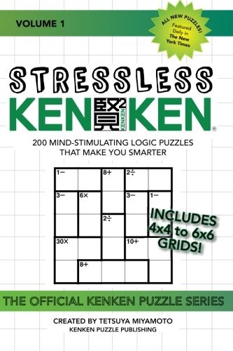 STRESSLESS KENKEN: 200 MIND-STIMULATING LOGIC PUZZLES THAT By Tetsuya Miyamoto