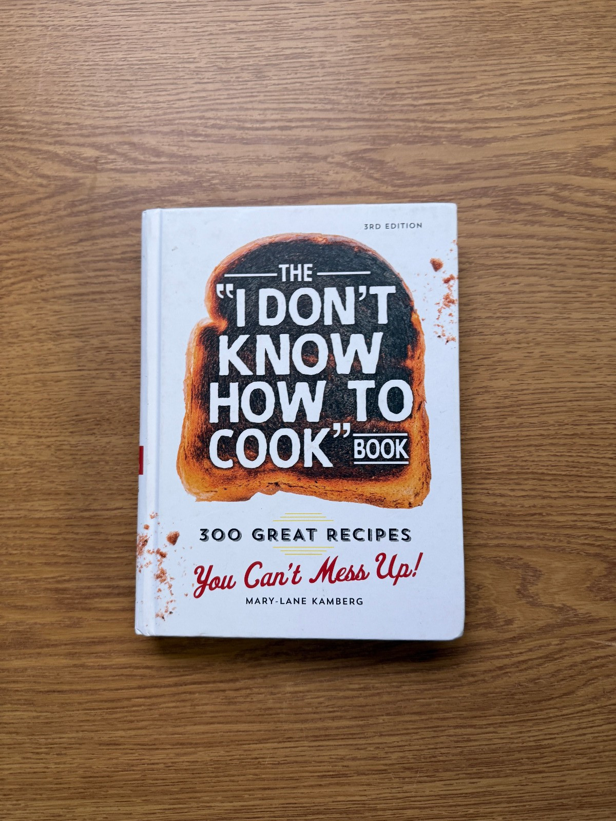 The I Don’t Know How To Cook Book: 300 Great Recipes You Can’t Mess Up