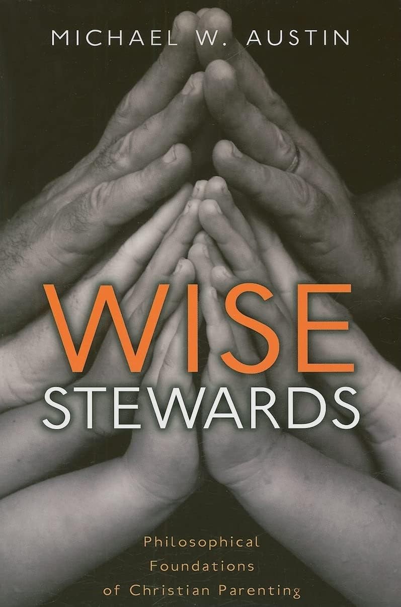 Wise Stewards: Philosophical Foundations of Christian Parenting – paperback …