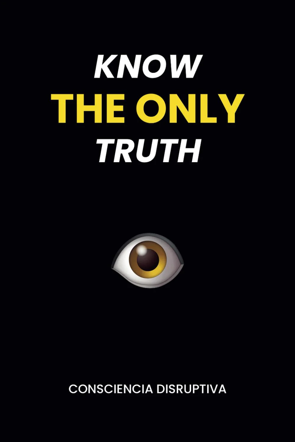 KNOW THE ONLY TRUTH -Paperback -by Consciencia Disruptiva – Consciencia Disrupti