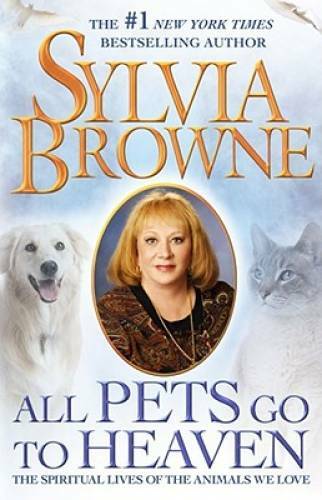 All Pets Go To Heaven: The Spiritual Lives of the Animals We Love – GOOD