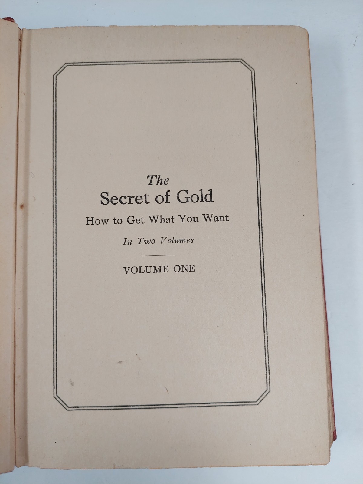 The Secret of Gold, How to Get What You Want Volume One 1927 By: Robert Collier