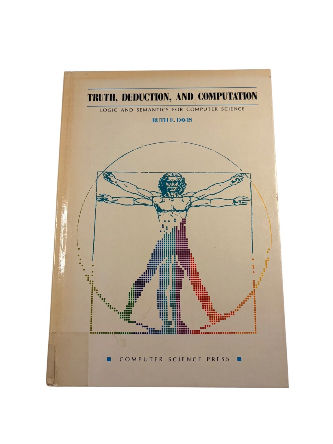 Truth, Deduction, Computation Ruth E. Davis 1989 Logic Computer Science Press