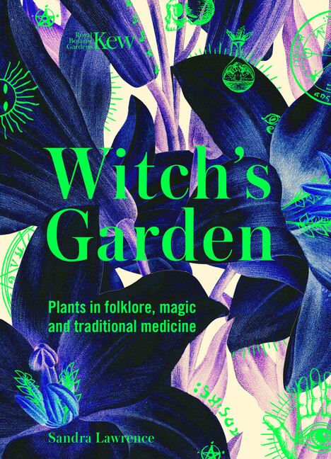 Kew: The Witch’s Garden: Plants In Folklore, Magic And Traditional Medicine