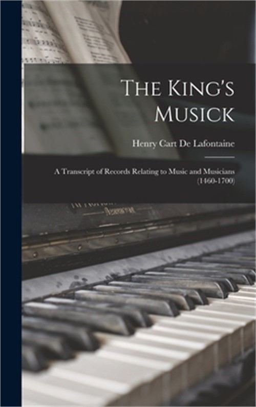 The King’s Musick; a Transcript of Records Relating to Music and Musicians (1460