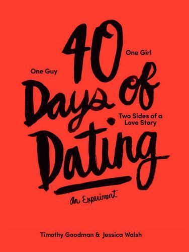 40 Days of Dating: An Experiment by Walsh, Jessica; Goodman, Timothy