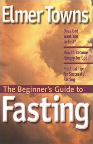 The Beginner’s Guide to Fasting by Elmer L. Towns, Very Good Book