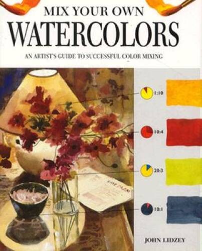 Mix Your Own Watercolors: An Artist’s Guide to Successful – VERY GOOD