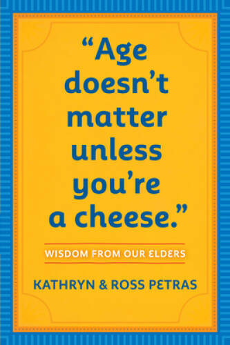 Age Doesn’t Matter Unless You’re a Cheese: Wisdom from Our Elders – GOOD