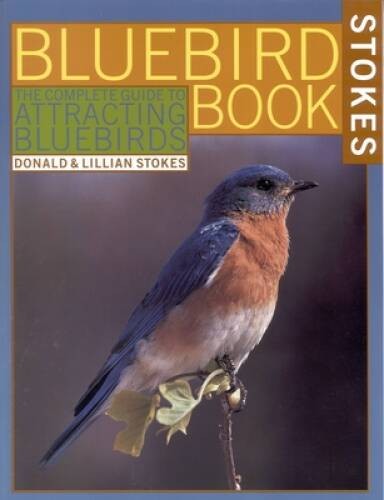 The Bluebird Book: The Complete Guide to Attracting Bluebirds (Stoke – VERY GOOD