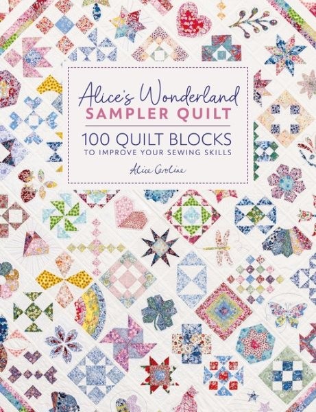 Alice’s Wonderland Sampler Quilt : 100 Quilt Blocks to Improve Your Sewing Sk…