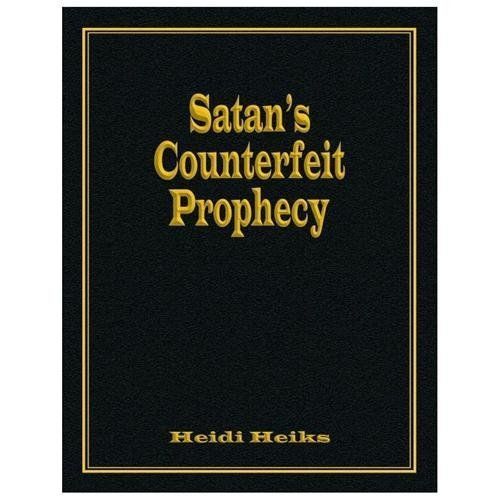 Satan’s Counterfeit Prophecy – Heiks, Heidi