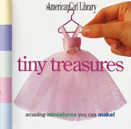 Tiny Treasures: Amazing Miniatures You Can Make! (American Girl Library) – GOOD