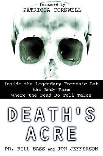 Death’s Acre: Inside the Legendary Forensic Lab the Body Farm Where the D – GOOD
