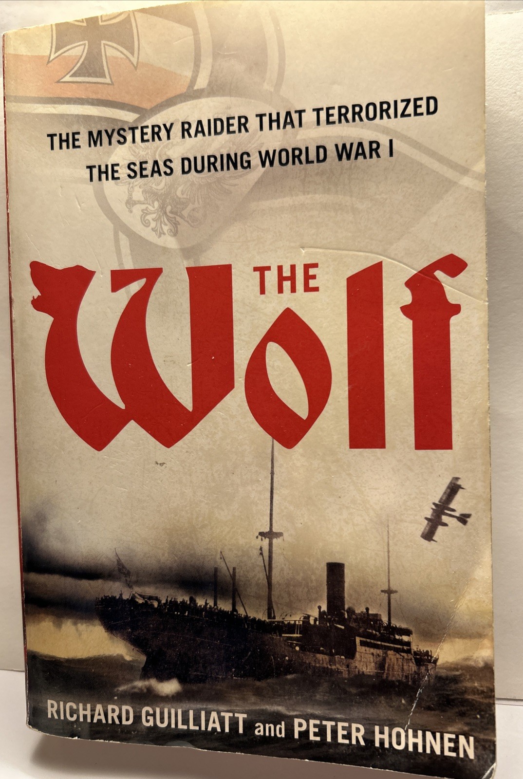 WW1 THE WOLF: HOW ONE GERMAN RAIDER TERRORIZED THE ALLIES Richard Guilliatt