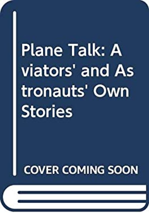 Plane Talk : Aviators‘ and Astronauts‘ Own Stories Hardcover Carl