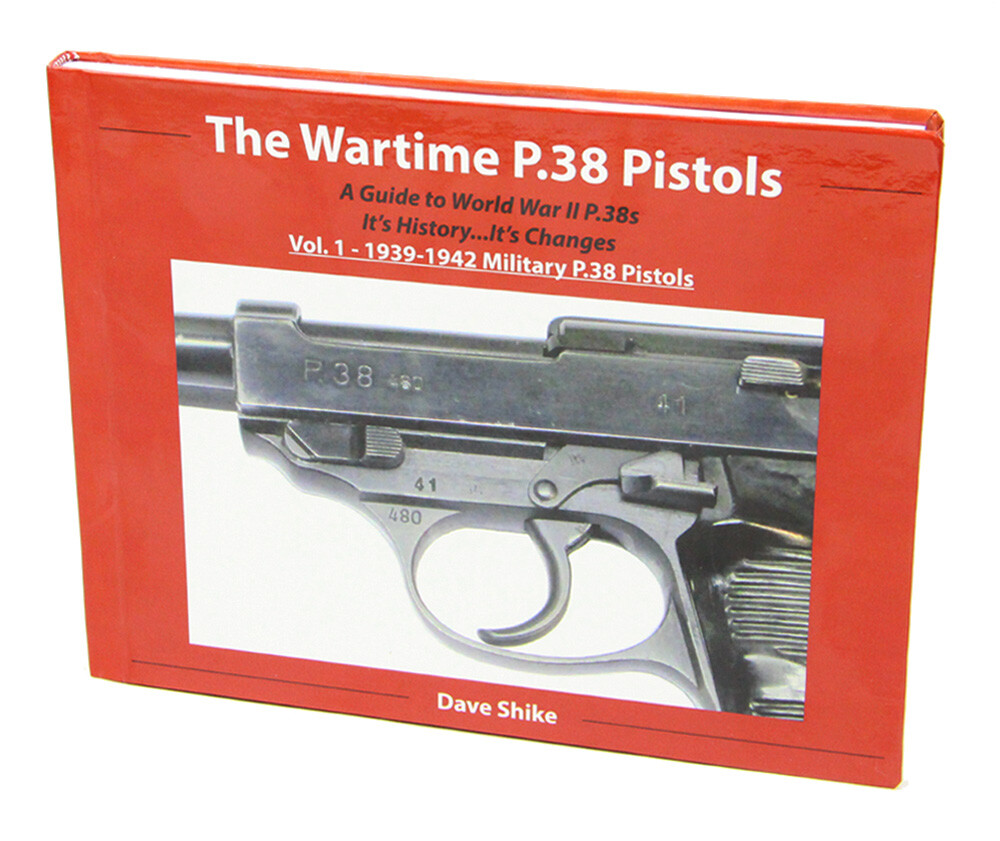 The Wartime P.38 Pistols: Vol. 1 – 1939-1942 Military P.38 Pistols