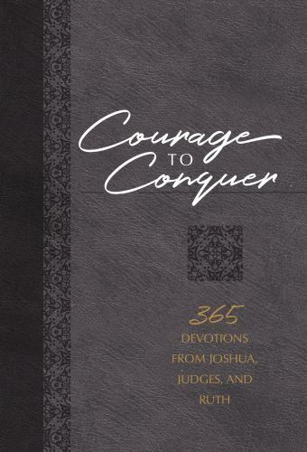 Courage to Conquer : 365 Devotions from Joshua, Judges, and Ruth, Paperback b…
