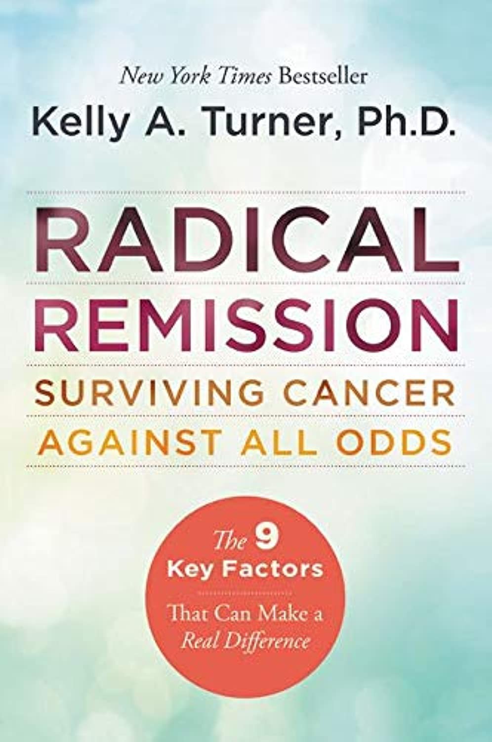 Radical Remission : Surviving Cancer Against All Odds by Kelly A. Turner…