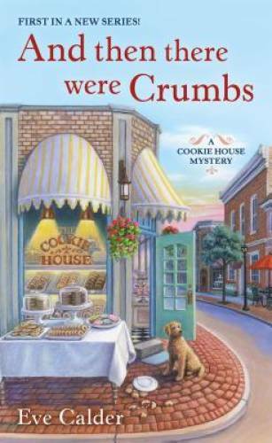 And Then There Were Crumbs: A Cookie House Mystery By Calder, Eve – GOOD