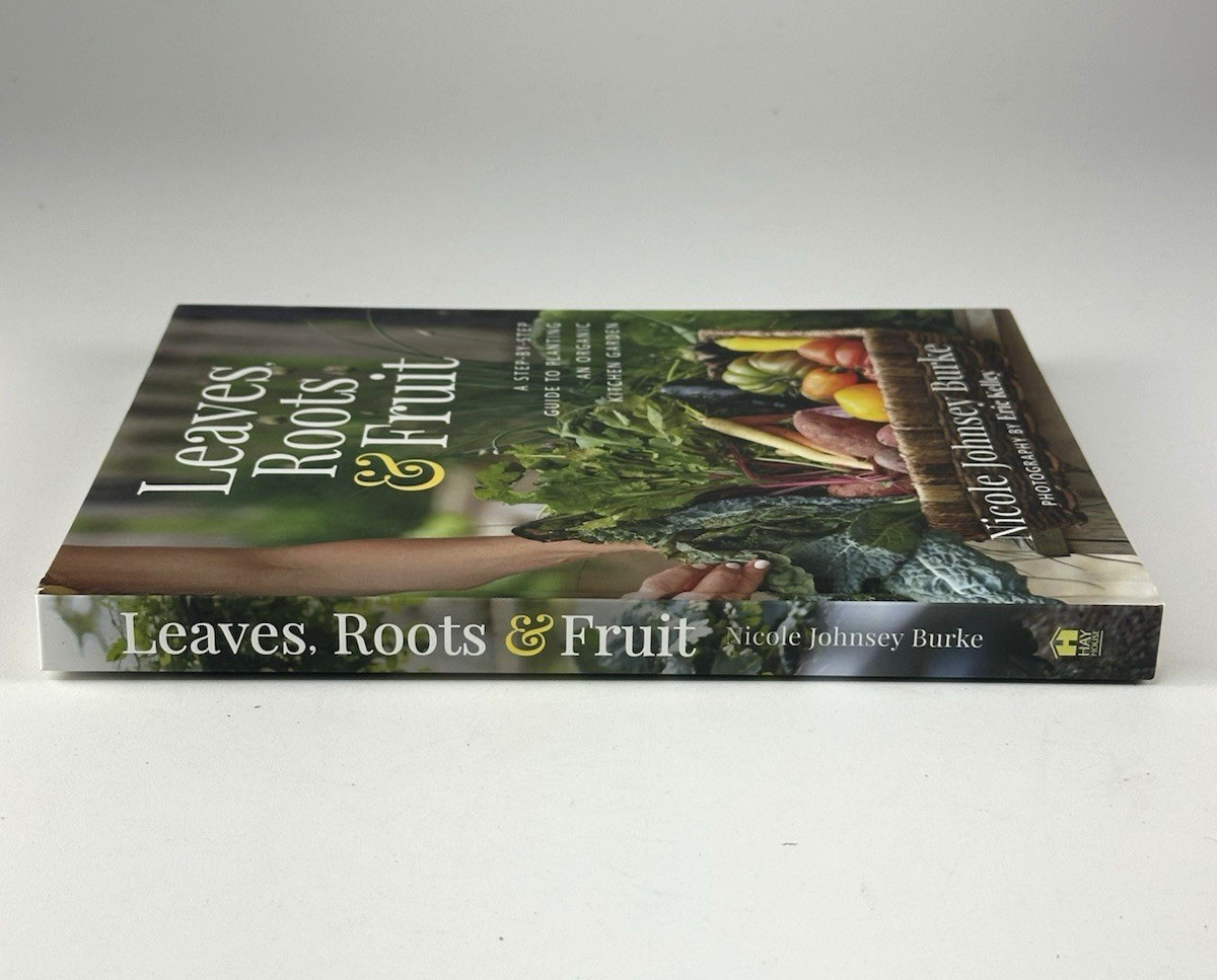 Leaves, Roots & Fruit : A Step-By-Step Guide to Planting an Organic Garden 2023