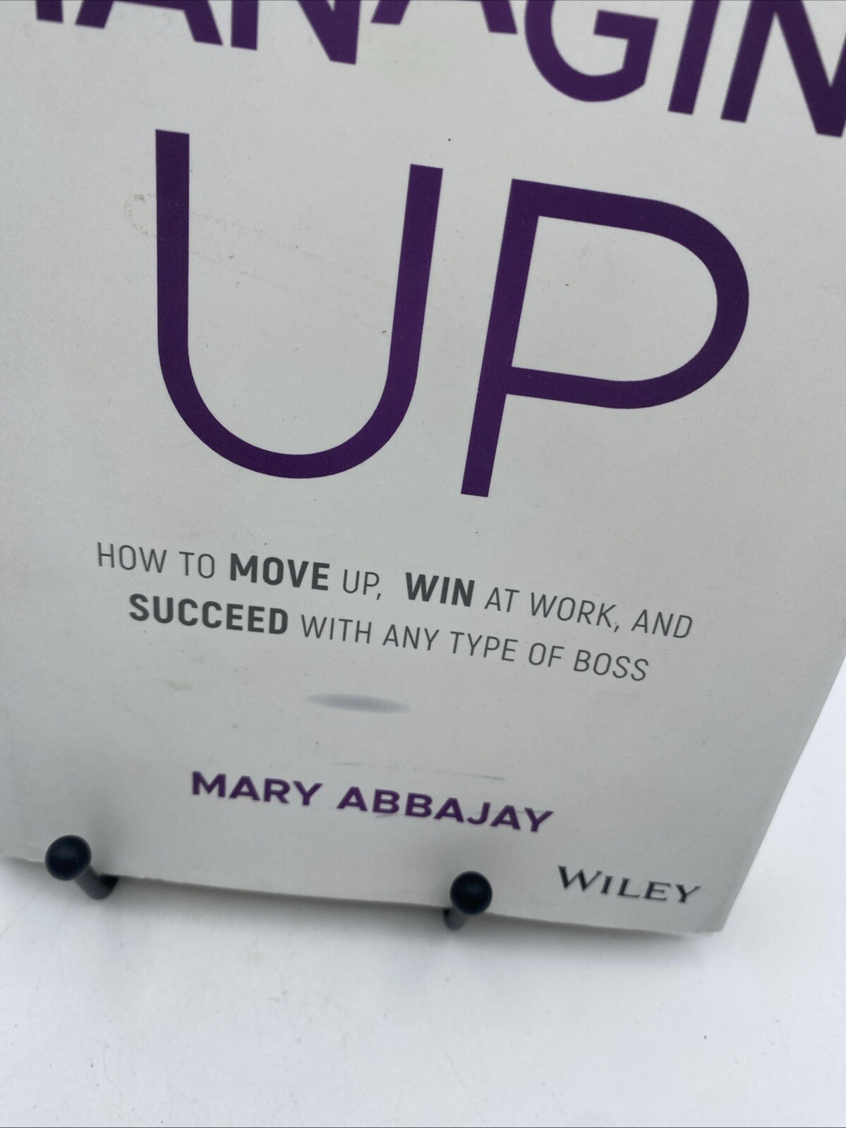 Managing Up How to Move up Win at Work, and Succeed with Any Type Boss Signed